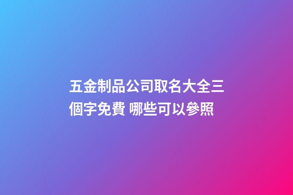 五金制品公司取名大全三個字免費 哪些可以參照